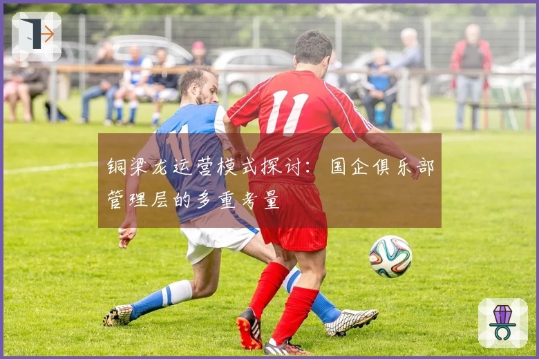 铜梁龙运营模式探讨：国企俱乐部管理层的多重考量