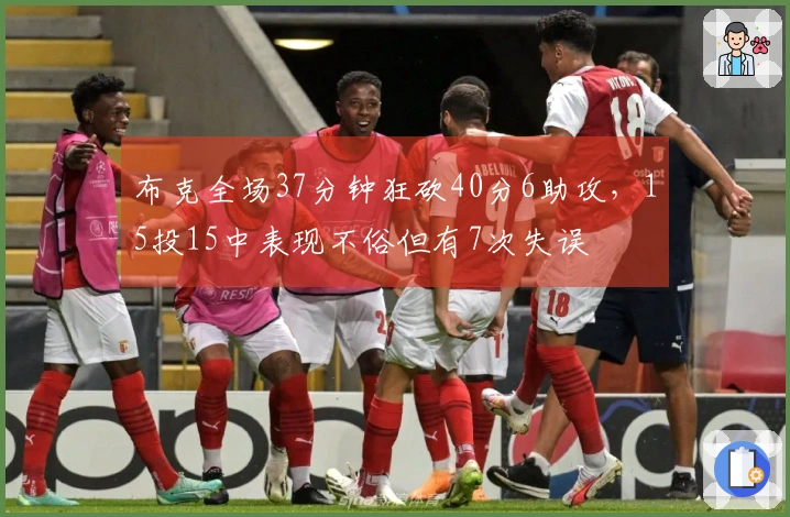 布克全场37分钟狂砍40分6助攻，15投15中表现不俗但有7次失误